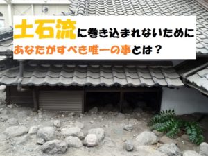 土石流は前兆現象あり！逃げられない時速40キロの速さ
