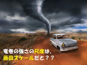 竜巻の強さの基準?藤田スケール(Fスケール) とは【国際基準】