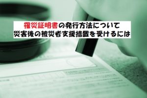 罹災証明書の発行方法について！被災者支援措置を受けるには