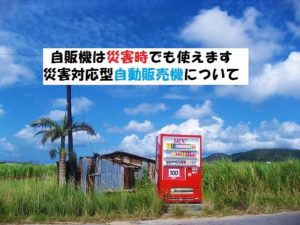 自販機は災害時に利用できる?停電でも使える災害対応型自販機