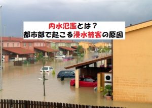 内水氾濫とは？都市部で起こる浸水被害【陸側で起こる洪水】