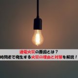 通電火災の原因とは?停電復旧後の火災について【時間差で発生】