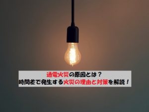 通電火災の原因とは？停電復旧後の火災について【時間差で発生】