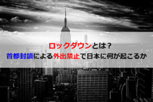 ロックダウンとは？首都封鎖による外出禁止で日本に何が起こるか